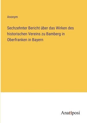 Sechzehnter Bericht ber das Wirken des historischen Vereins zu Bamberg in Oberfranken in Bayern 1