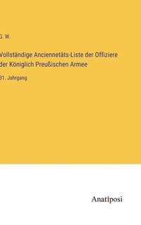 bokomslag Vollstndige Anciennetts-Liste der Offiziere der Kniglich Preuischen Armee