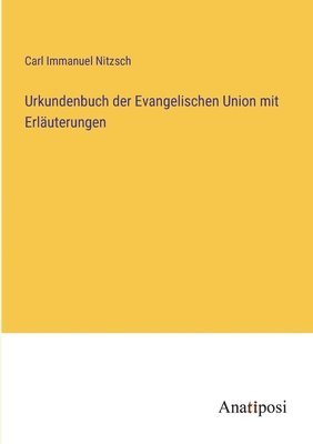 Carl Immanuel Nitzsch - Urkundenbuch der Evangelischen Union mit Erläuterungen, Häftad
