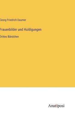 Georg Friedrich Daumer - Frauenbilder und Huldigungen, Inbunden