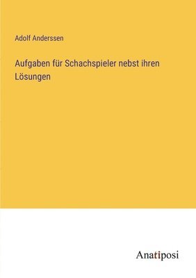 bokomslag Aufgaben für Schachspieler nebst ihren Lösungen