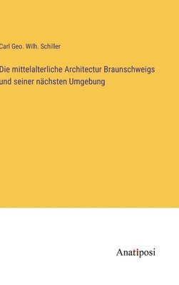 bokomslag Die mittelalterliche Architectur Braunschweigs und seiner nchsten Umgebung