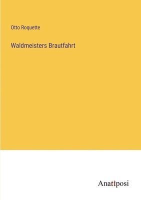 Otto Roquette - Waldmeisters Brautfahrt, Häftad