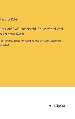 bokomslag Der Hausl' vo' Finsterwald. Der schwarzi Veitl. 'S Kranzner-Resei.