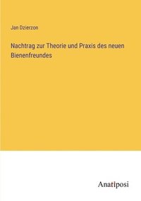 bokomslag Nachtrag zur Theorie und Praxis des neuen Bienenfreundes