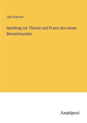 Nachtrag zur Theorie und Praxis des neuen Bienenfreundes 1