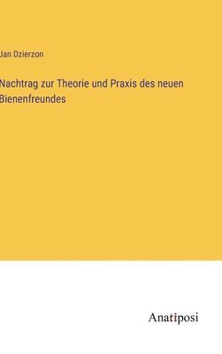 Nachtrag zur Theorie und Praxis des neuen Bienenfreundes