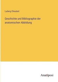 bokomslag Geschichte und Bibliographie der anatomischen Abbildung