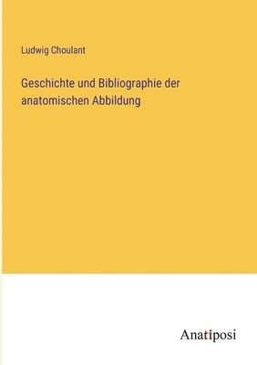 bokomslag Geschichte und Bibliographie der anatomischen Abbildung