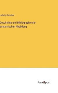 bokomslag Geschichte und Bibliographie der anatomischen Abbildung