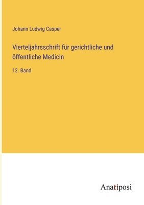 Vierteljahrsschrift für gerichtliche und öffentliche Medicin: 12. Band