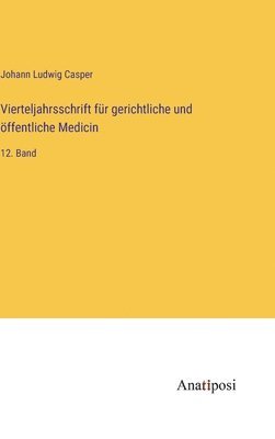 Vierteljahrsschrift für gerichtliche und öffentliche Medicin: 12. Band