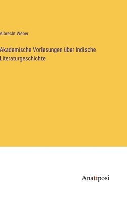 Akademische Vorlesungen ber Indische Literaturgeschichte 1