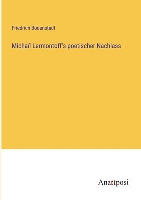 Michaïl Lermontoff's poetischer Nachlass