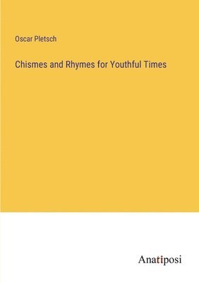 Oscar Pletsch - Chismes and Rhymes for Youthful Times, Häftad