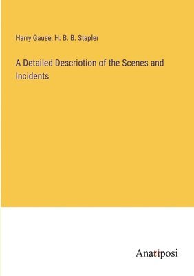 A Detailed Descriotion of the Scenes and Incidents 1