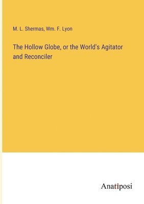Hollow Globe, or the World's Agitator and Reconciler