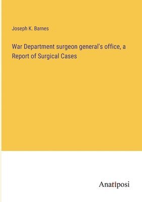 bokomslag War Department surgeon general's office, a Report of Surgical Cases