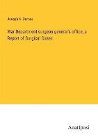 War Department surgeon general's office, a Report of Surgical Cases 1