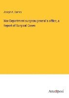 War Department surgeon general's office, a Report of Surgical Cases 1