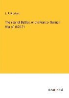 bokomslag The Year of Battles, or the Franco- German War of 1870-71