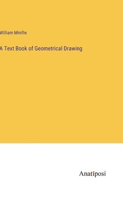 William Minifie - Text Book of Geometrical Drawing, Inbunden