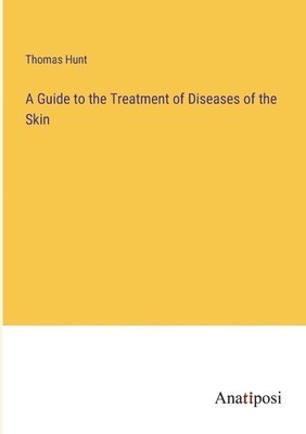 bokomslag A Guide to the Treatment of Diseases of the Skin