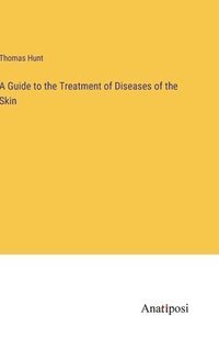 bokomslag A Guide to the Treatment of Diseases of the Skin