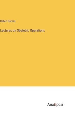 Robert Barnes - Lectures on Obstetric Operations, Inbunden