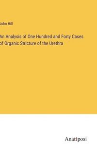 bokomslag An Analysis of One Hundred and Forty Cases of Organic Stricture of the Urethra