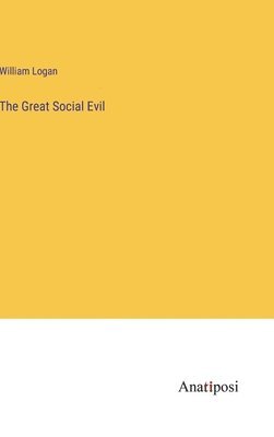 William Logan - Great Social Evil, Inbunden