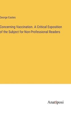 Concerning Vaccination. A Critical Exposition of the Subject for Non-Professional Readers 1