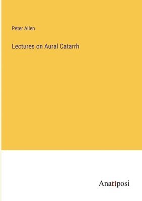 Lectures on Aural Catarrh 1