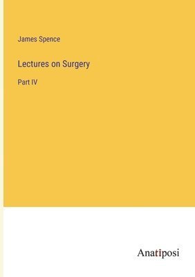 James Spence - Lectures on Surgery, Häftad