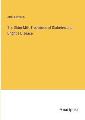 bokomslag Skim-Milk Treatment of Diabetes and Bright's Disease