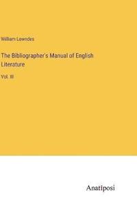 bokomslag The Bibliographer's Manual of English Literature