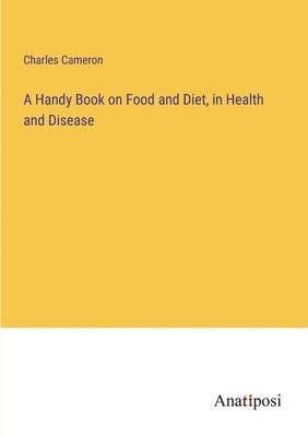 bokomslag A Handy Book on Food and Diet, in Health and Disease