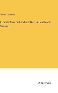 bokomslag A Handy Book on Food and Diet, in Health and Disease