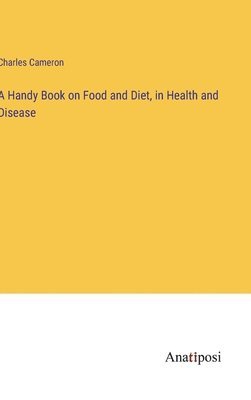 bokomslag A Handy Book on Food and Diet, in Health and Disease