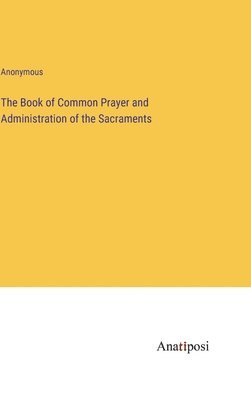 bokomslag The Book of Common Prayer and Administration of the Sacraments