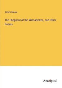 bokomslag The Shepherd of the Wissahickon, and Other Poems