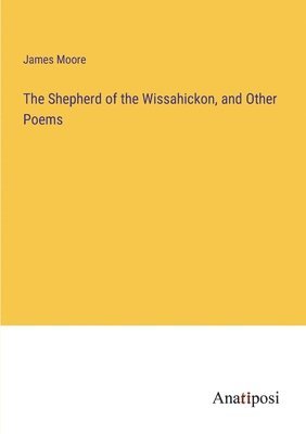 The Shepherd of the Wissahickon, and Other Poems 1