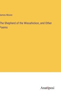 bokomslag The Shepherd of the Wissahickon, and Other Poems