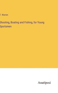 bokomslag Shooting, Boating and Fishing, for Young Sportsmen