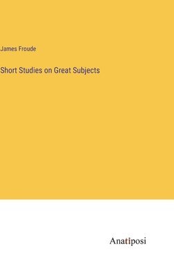 Short Studies on Great Subjects 1