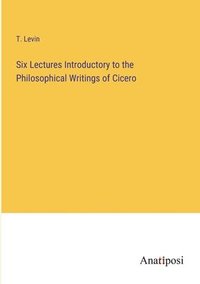 bokomslag Six Lectures Introductory to the Philosophical Writings of Cicero