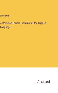 bokomslag A Common-School Grammar of the English Language
