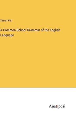 bokomslag A Common-School Grammar of the English Language