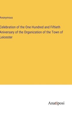 Celebration of the One Hundred and Fiftieth Aniversary of the Organization of the Town of Leicester 1