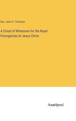 A Cloud of Witnesses for the Royal Prerogatives of Jesus Christ 1